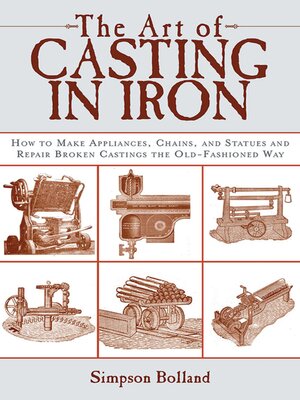 cover image of The Art of Casting in Iron: How to Make Appliances, Chains, and Statues and Repair Broken Castings the Old-Fashioned Way